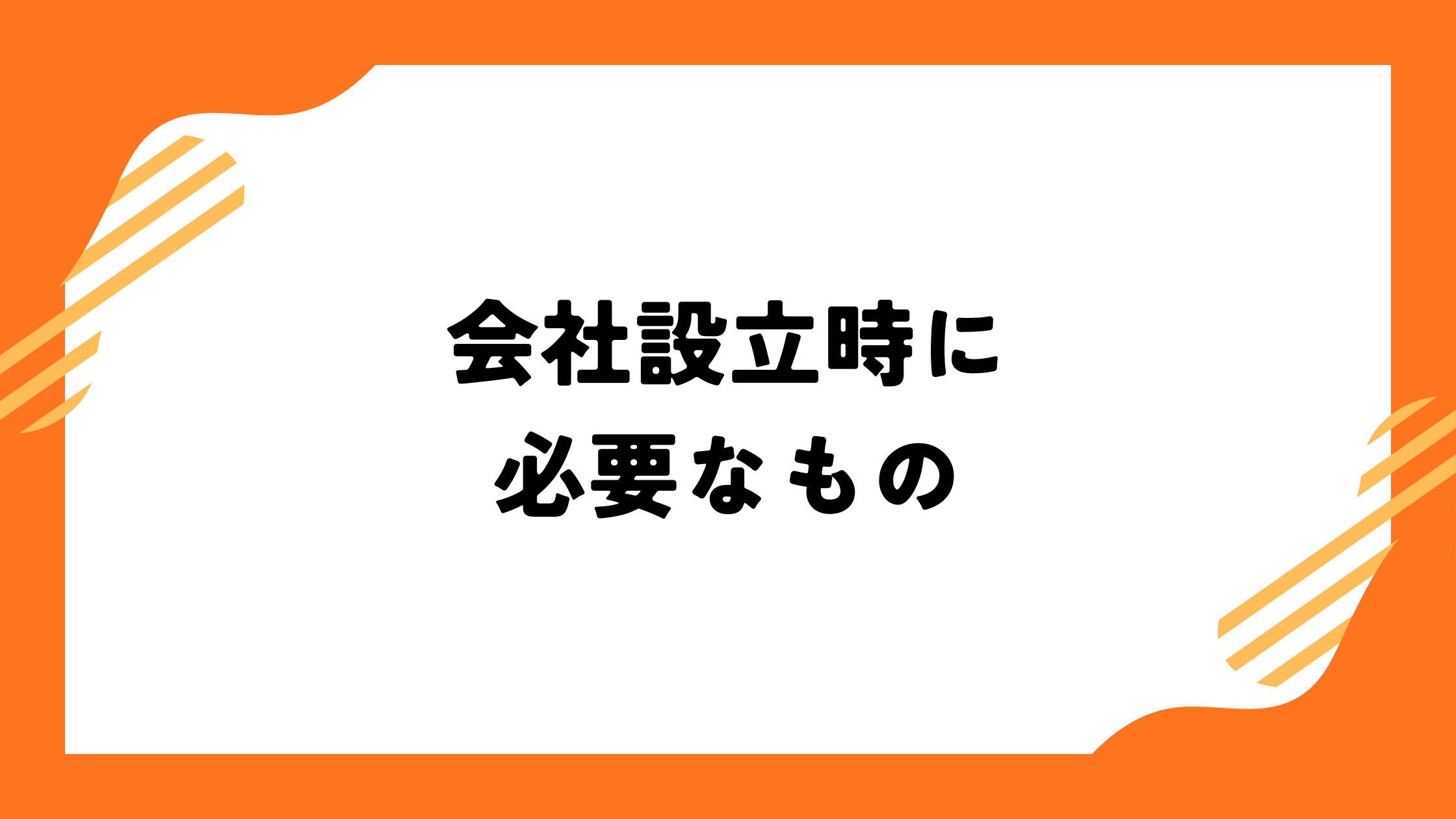 会社設立時に必要なもの